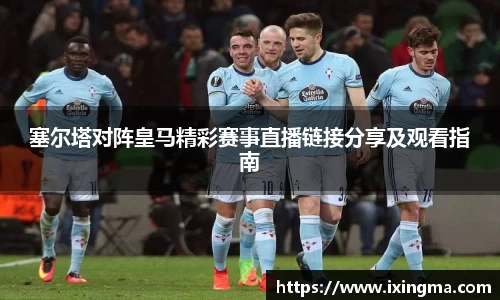 塞尔塔对阵皇马精彩赛事直播链接分享及观看指南